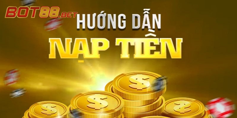 Hướng dẫn cụ thể từng bước để nạp tiền BOT88