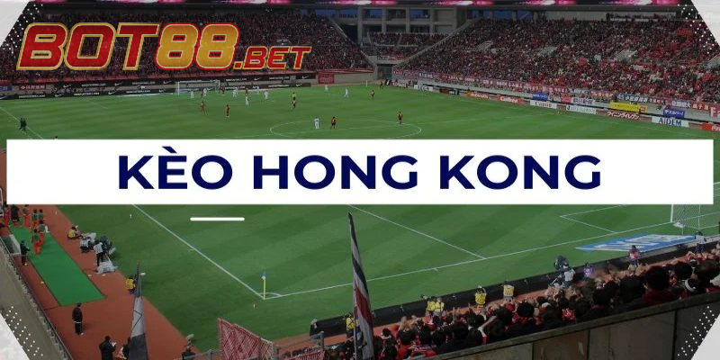 Bí kíp chơi tỷ lệ Kèo Hong Kong là gì?