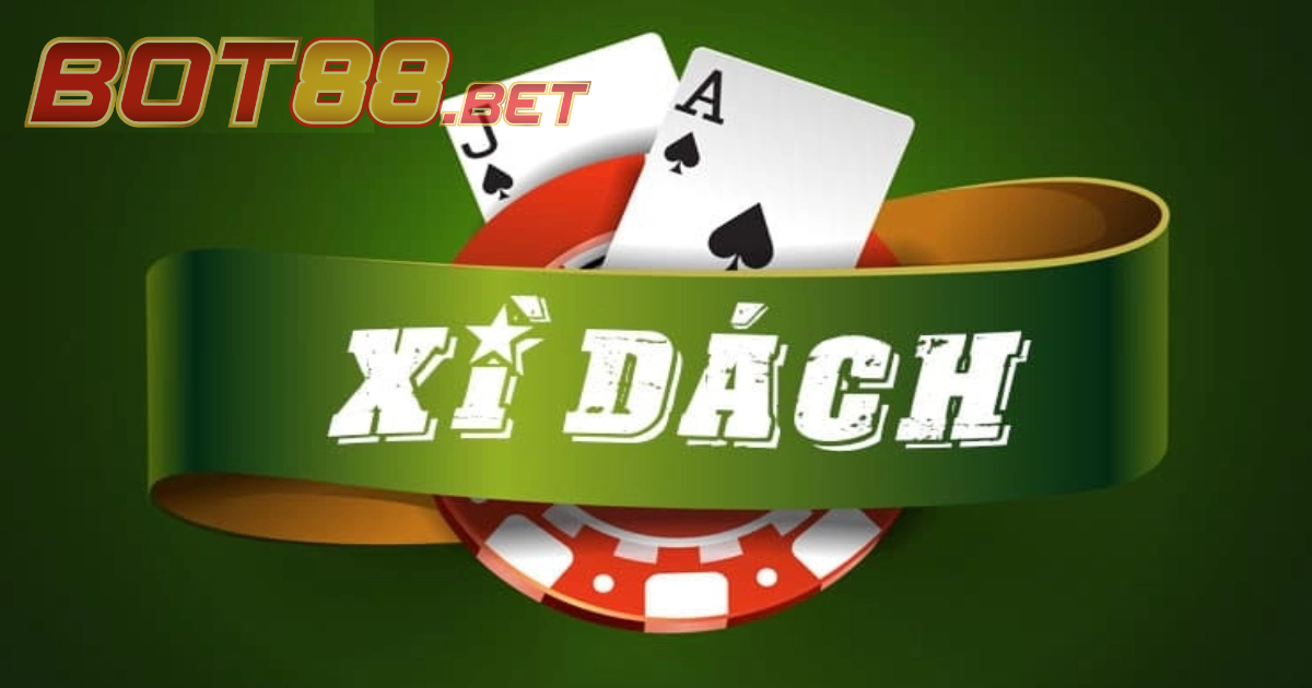 Kinh nghiệm chơi bài Xì Dách hiệu quả tại BOT88